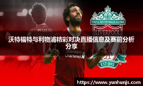 沃特福特与利物浦精彩对决直播信息及赛前分析分享